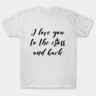 I love you to the cross and back T-Shirt